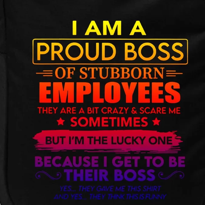 I Am A Proud Boss Of Stubborn Employees They Are Gift Impact Tech Backpack