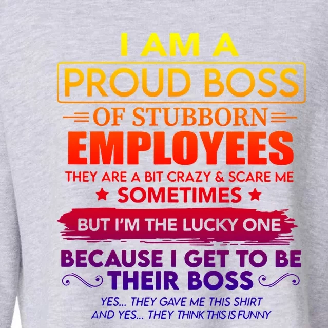 I Am A Proud Boss Of Stubborn Employees They Are Gift Cropped Pullover Crew