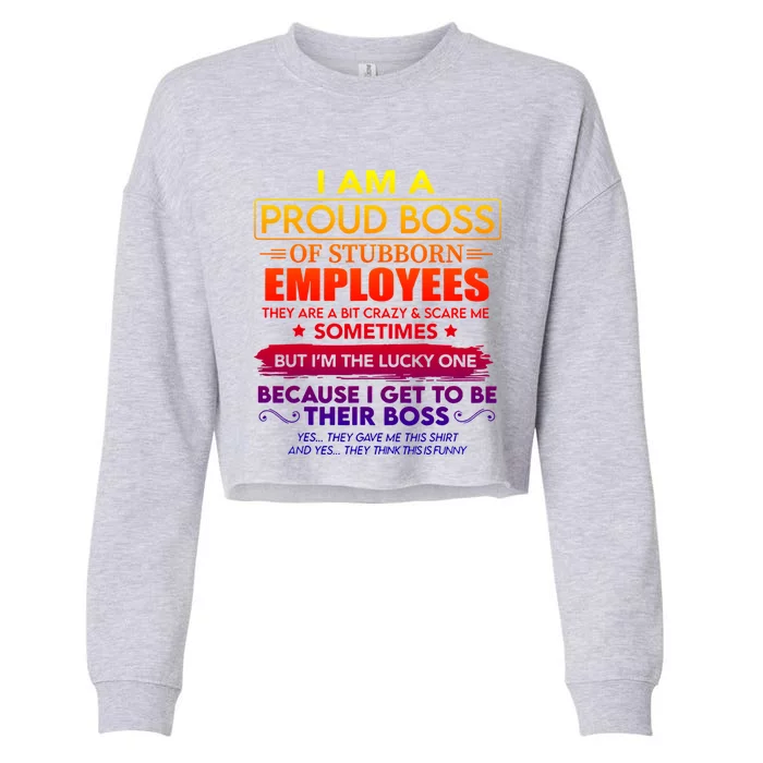 I Am A Proud Boss Of Stubborn Employees They Are Gift Cropped Pullover Crew