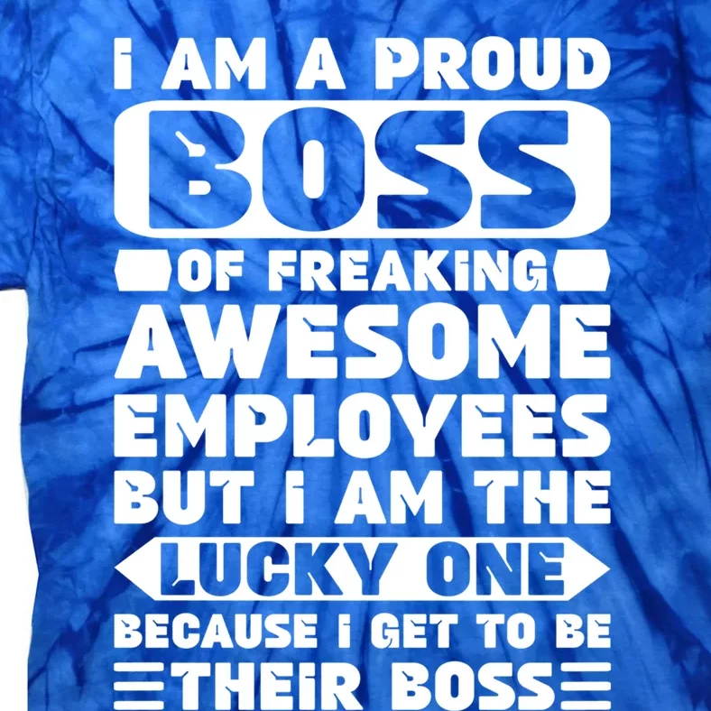 I Am A Proud Boss Of Freaking Awesome Employees Funny Gift Tie-Dye T-Shirt