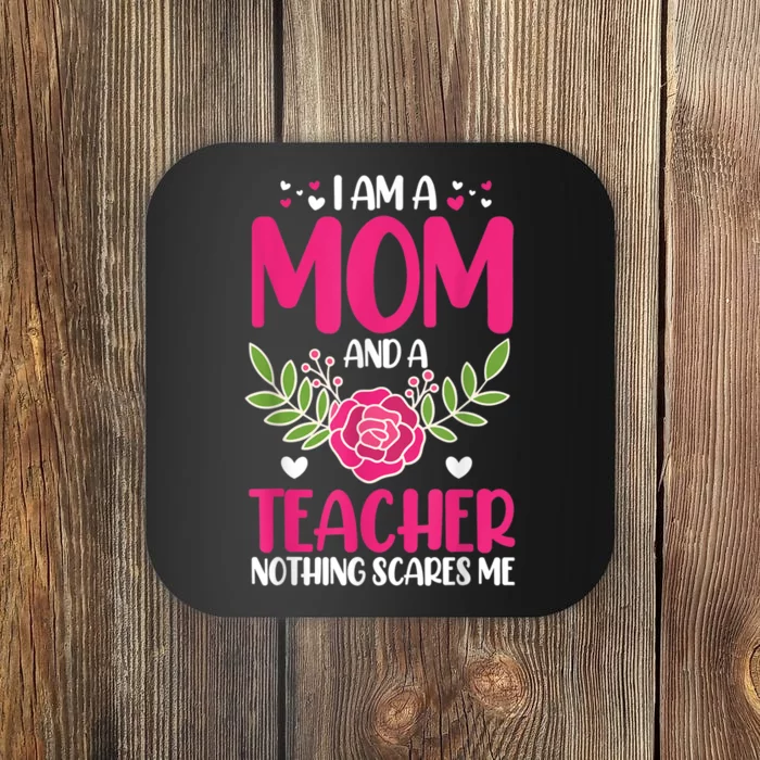 I Am A Mom And An Teacher Nothing Scares Me Coaster