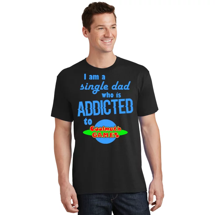 I Am A Single Dad Who Is Addicted To Cool Math Games T-Shirt