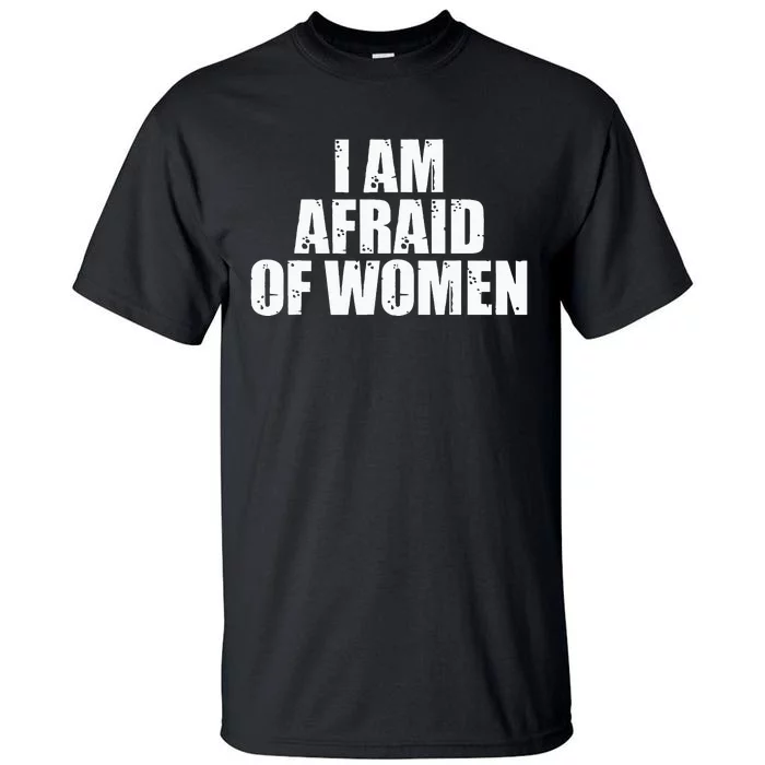 I Am Afraid Of Women Funny Funny Saying Tall T-Shirt