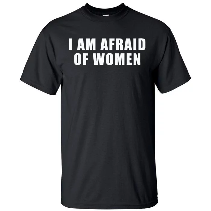 I Am Afraid Of Women Funny Tall T-Shirt