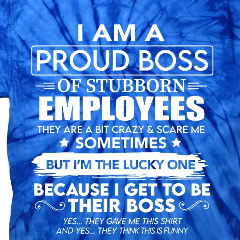 I Am A Proud Boss Of Stubborn Employees They Are Bit Crazy Cool Gift Tie-Dye T-Shirt