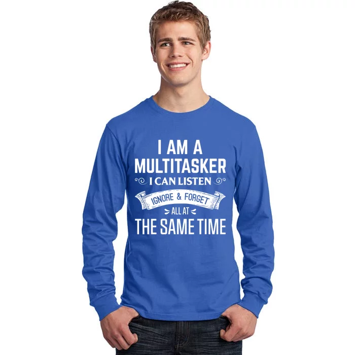 I Am A Multitasker Listen Forget Ignore Gift Tall Long Sleeve T-Shirt