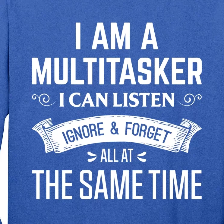 I Am A Multitasker Listen Forget Ignore Gift Tall Long Sleeve T-Shirt