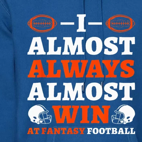 I Almost Always Almost Win At Fantasy Football Premium Hoodie