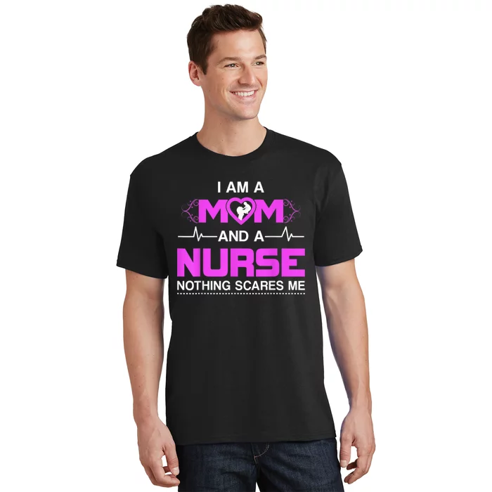 I Am A Mom And A Nurse Nothing Scares Me Funny Nurse T-Shirt