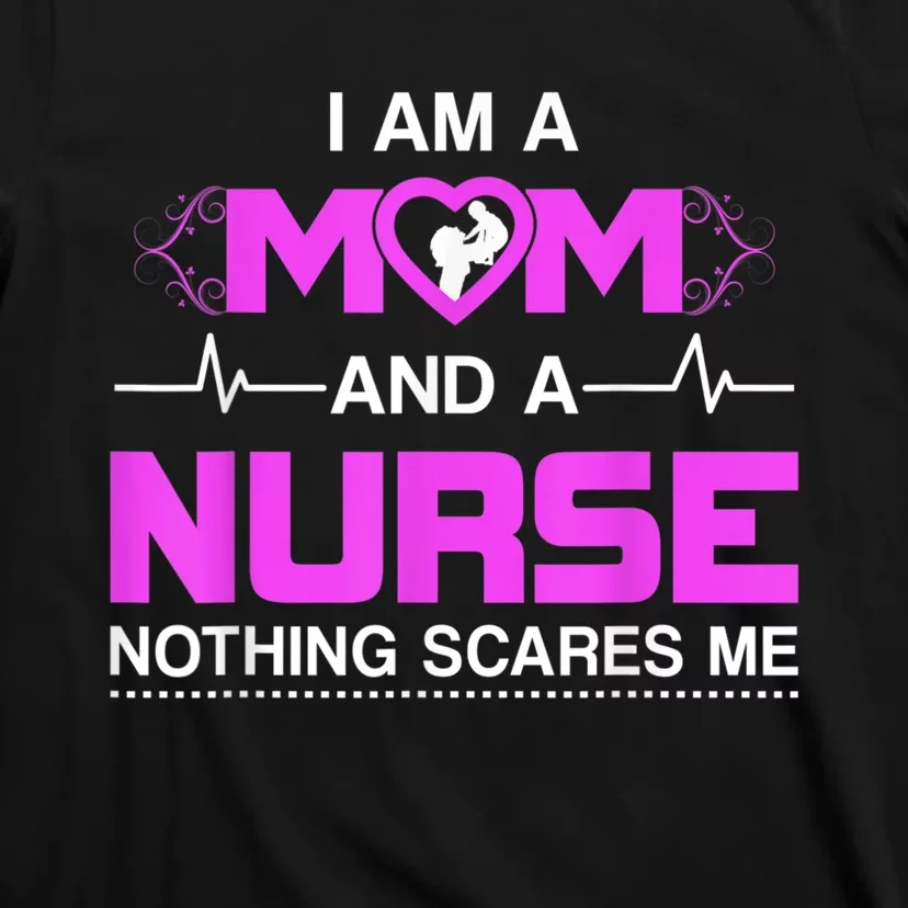 I Am A Mom And A Nurse Nothing Scares Me Funny Nurse T-Shirt