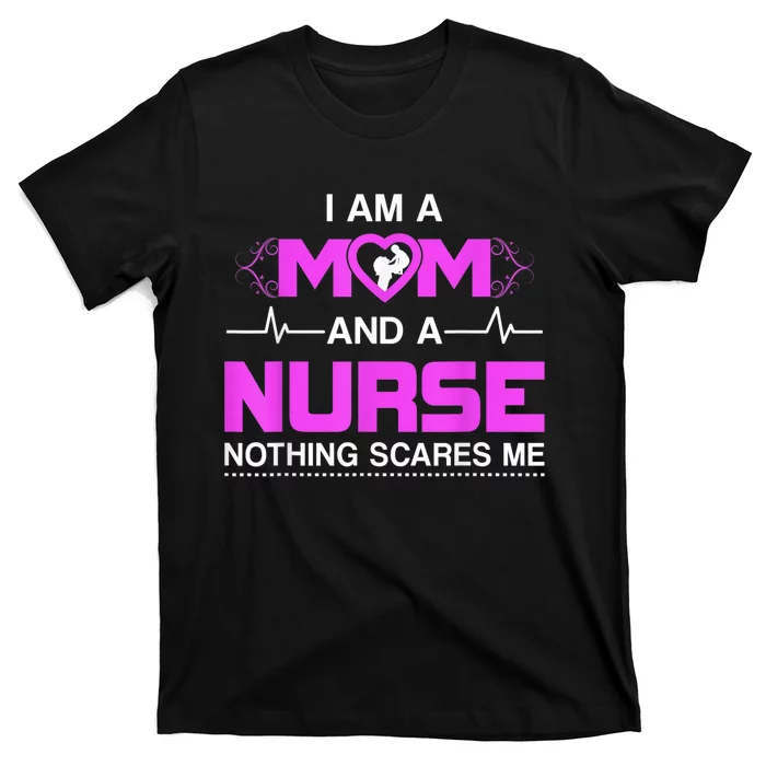 I Am A Mom And A Nurse Nothing Scares Me Funny Nurse T-Shirt