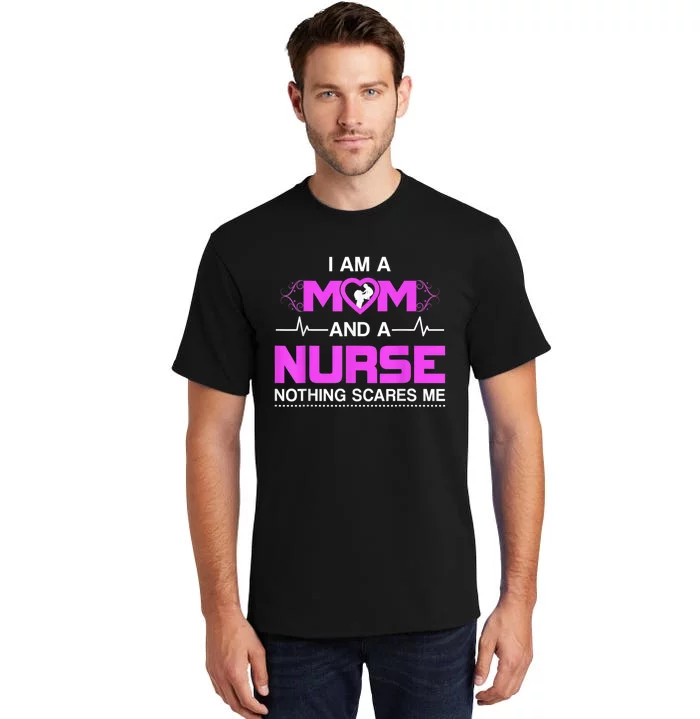 I Am A Mom And A Nurse Nothing Scares Me Funny Nurse Tall T-Shirt