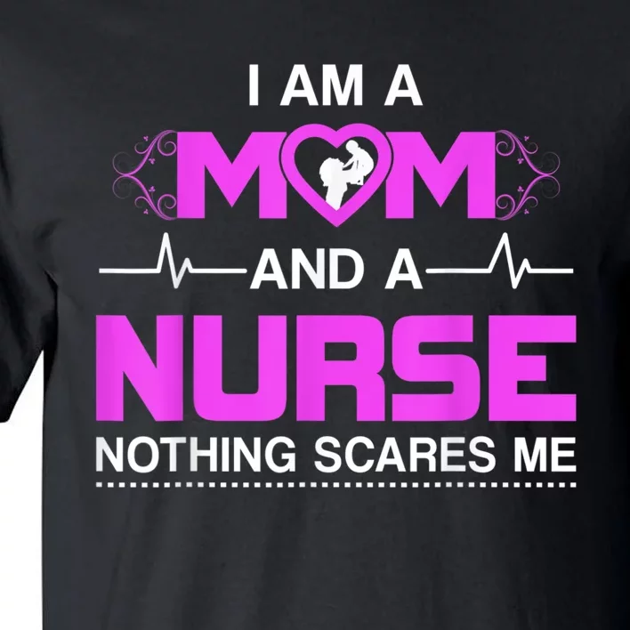 I Am A Mom And A Nurse Nothing Scares Me Funny Nurse Tall T-Shirt