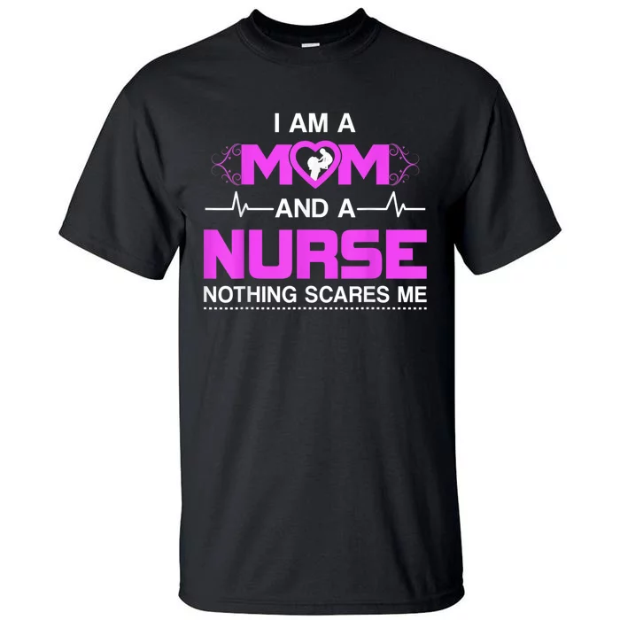 I Am A Mom And A Nurse Nothing Scares Me Funny Nurse Tall T-Shirt