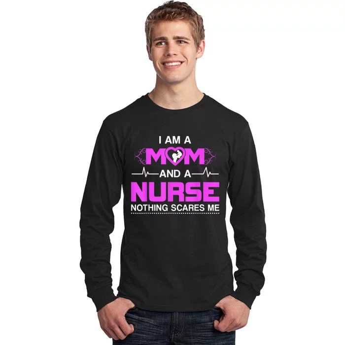 I Am A Mom And A Nurse Nothing Scares Me Funny Nurse Tall Long Sleeve T-Shirt