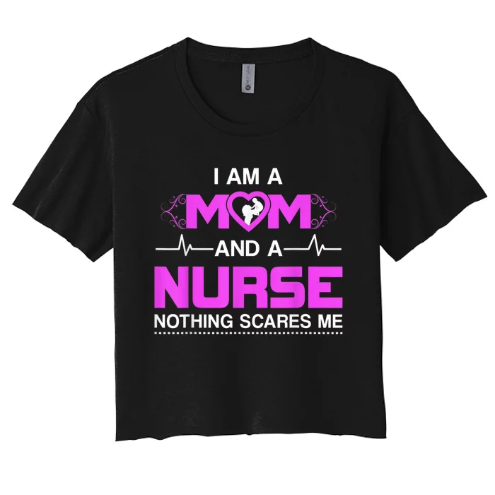 I Am A Mom And A Nurse Nothing Scares Me Funny Nurse Women's Crop Top Tee