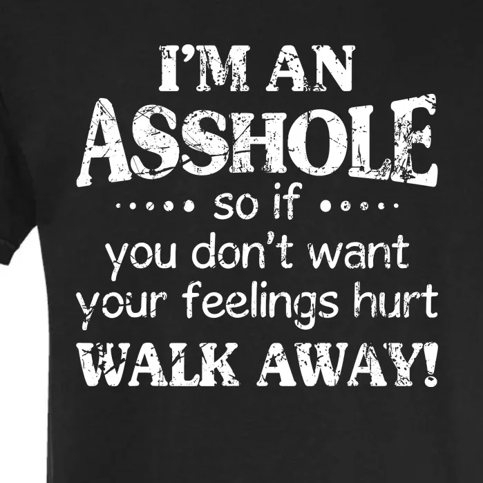 IM An Asshole So If You DonT Want Feelings Hurt Walk Away Garment-Dyed Heavyweight T-Shirt