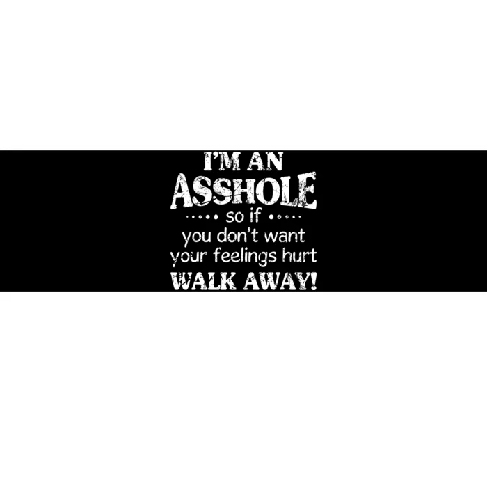 IM An Asshole So If You DonT Want Feelings Hurt Walk Away Bumper Sticker