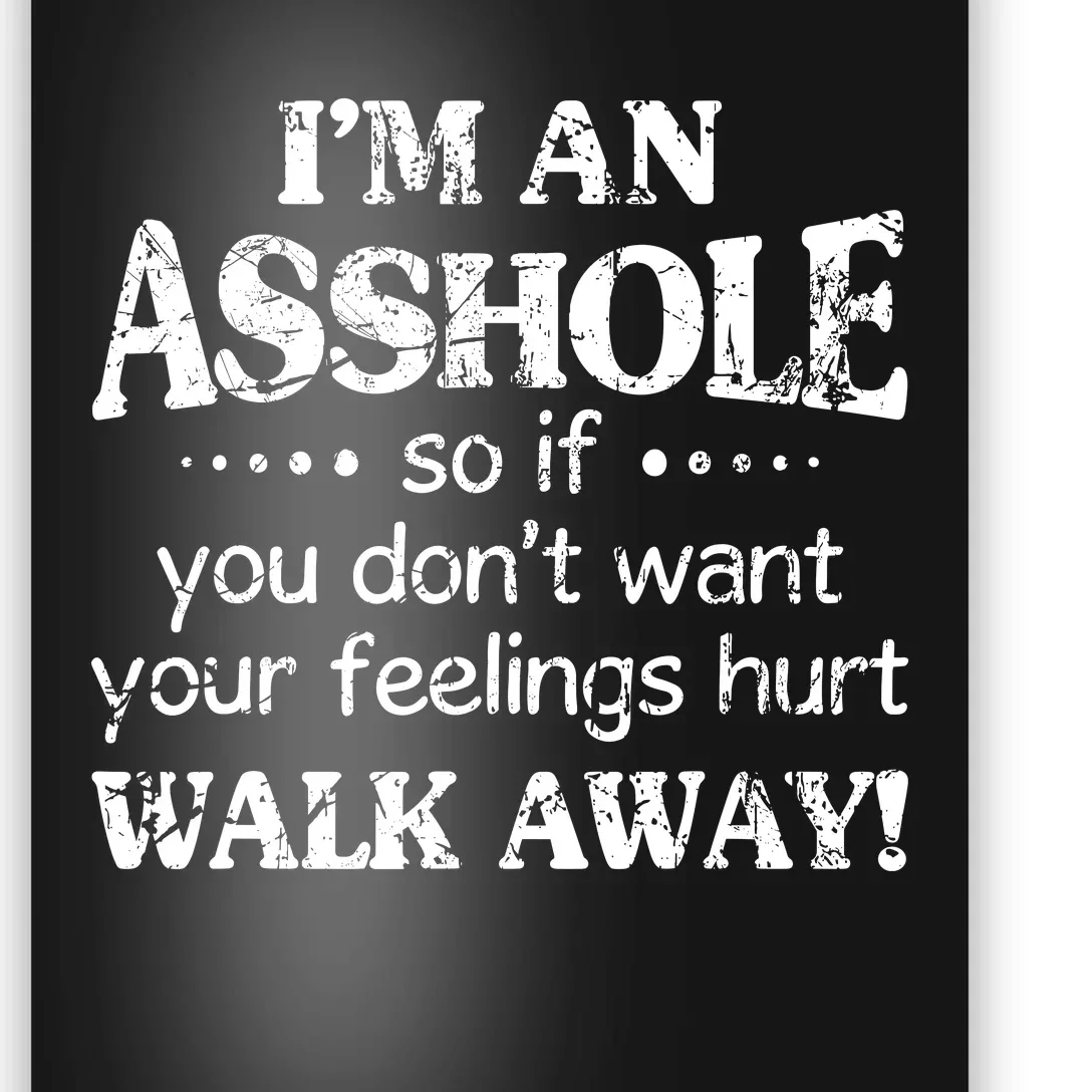 IM An Asshole So If You DonT Want Feelings Hurt Walk Away Poster