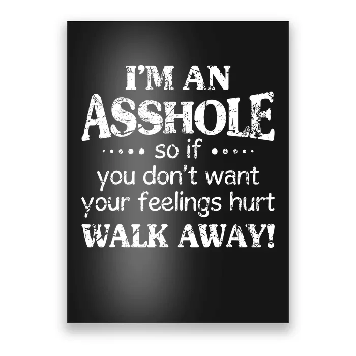 IM An Asshole So If You DonT Want Feelings Hurt Walk Away Poster