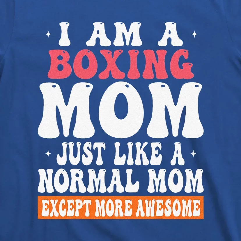 I Am A Boxing Mom Just Like Normal Mom Except T-Shirt