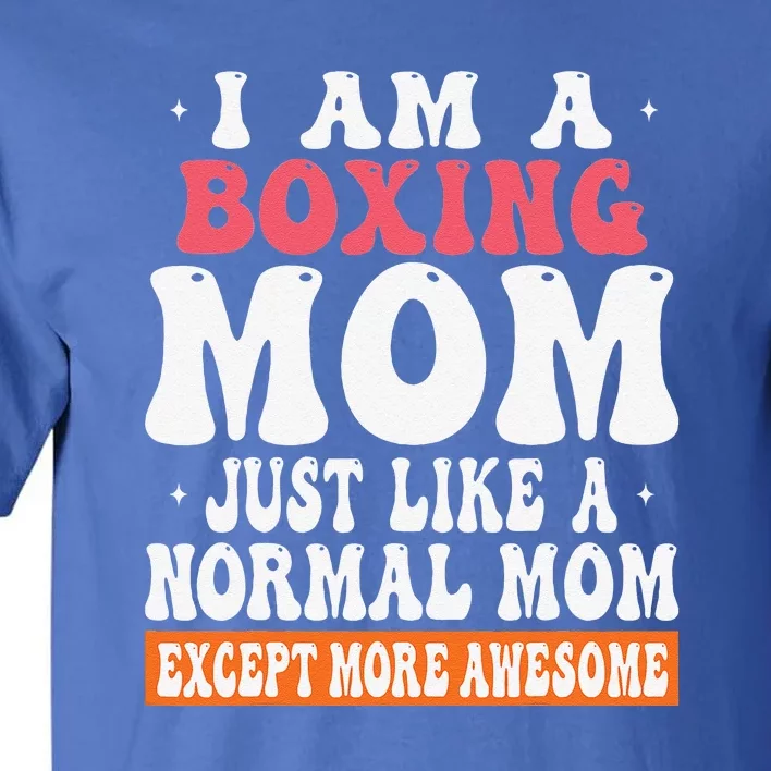 I Am A Boxing Mom Just Like Normal Mom Except Tall T-Shirt