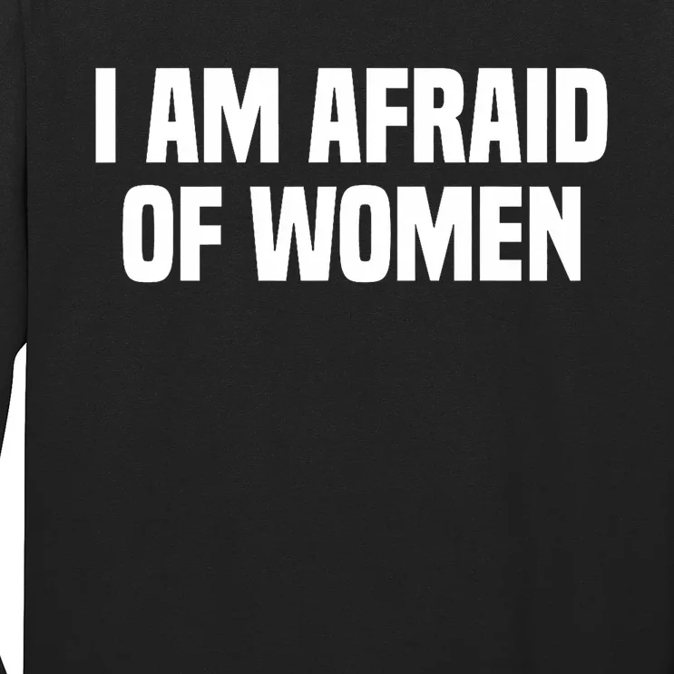 I Am Afraid Of Women Funny Long Sleeve Shirt