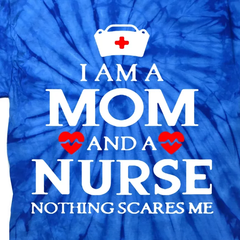 I Am A Mom And A Nurse Nothing Scares Me Nursing Quotes Gift Funny Gift Tie-Dye T-Shirt