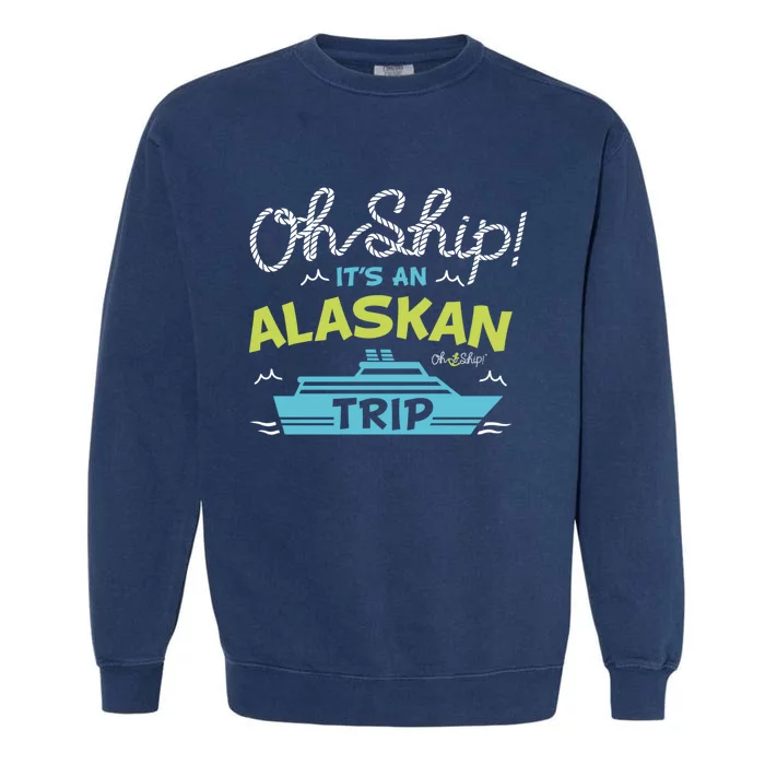 ItS An Alaskan Trip Alaska Cruise Garment-Dyed Sweatshirt