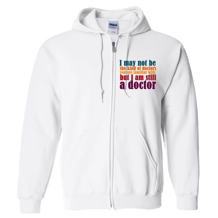 I Am A Doctor Funny Phd Doctorate Full Zip Hoodie