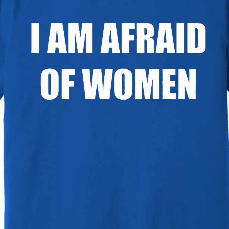 I Am Afraid Of Women Funny Premium T-Shirt