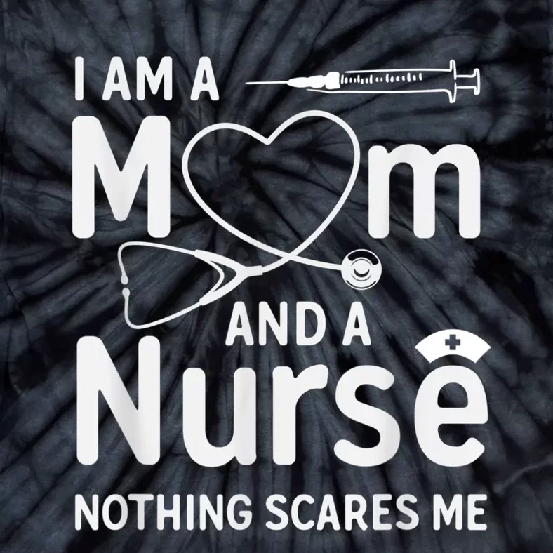 I Am A Mom And A Nurse Nothing Scares Me Mom Nurse Tie-Dye T-Shirt