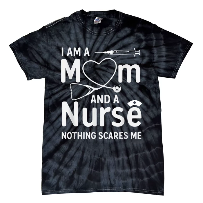 I Am A Mom And A Nurse Nothing Scares Me Mom Nurse Tie-Dye T-Shirt