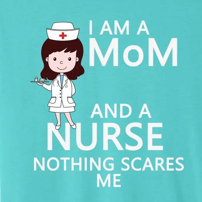 I Am A Mom And Nurse Nothing Scares Me Funny Gift For Nurse Gift ChromaSoft Performance T-Shirt