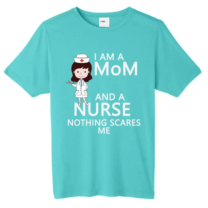 I Am A Mom And Nurse Nothing Scares Me Funny Gift For Nurse Gift ChromaSoft Performance T-Shirt