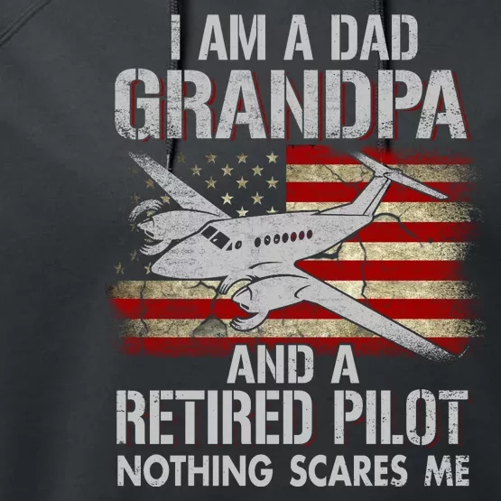 I Am A Dad Grandpa And A Retired Pilot Nothing Scares Performance Fleece Hoodie