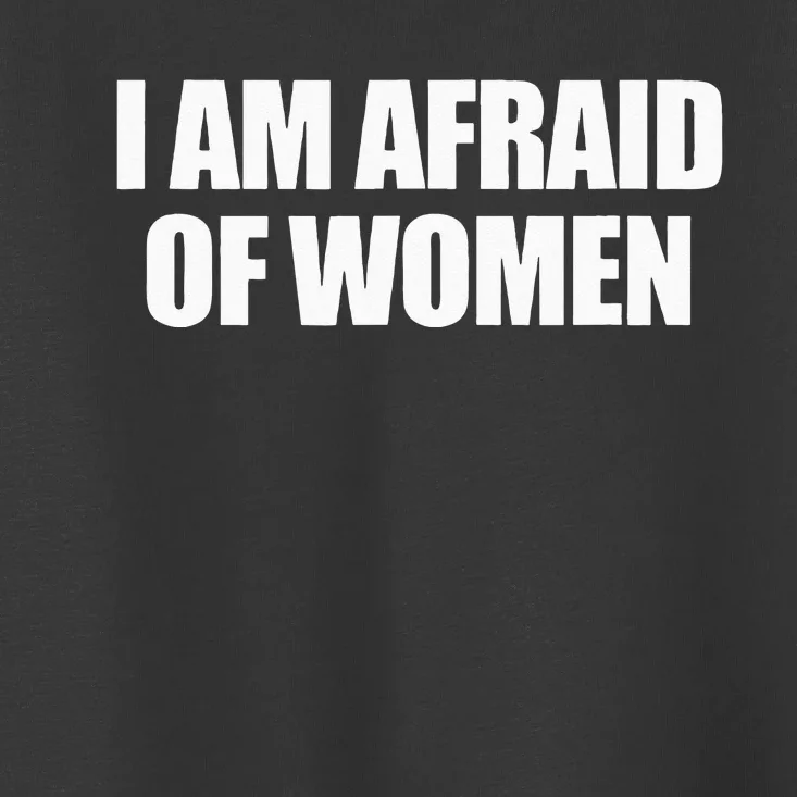 I Am Afraid Of Women Toddler T-Shirt