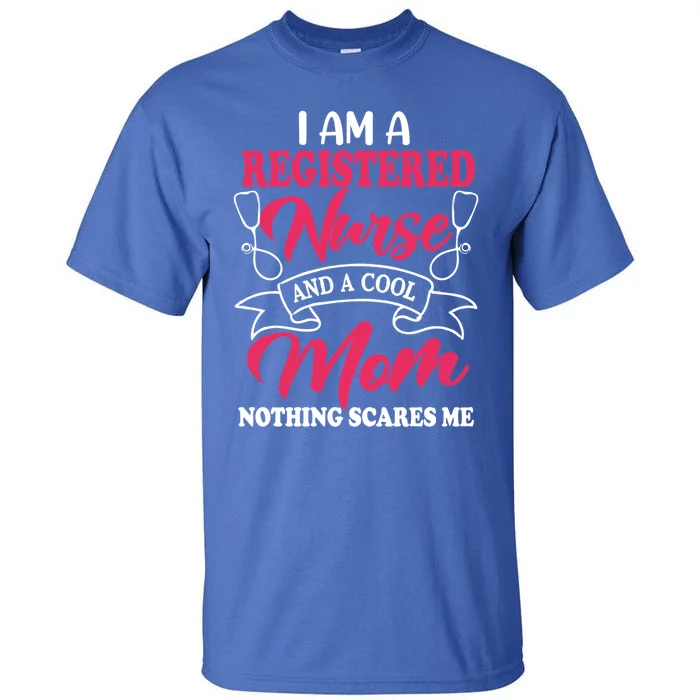 I Am A Registered Nurse And A Cool Mom Nothing Scares Me Gift Tall T-Shirt