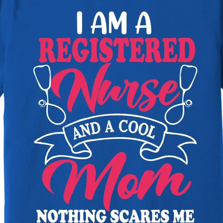 I Am A Registered Nurse And A Cool Mom Nothing Scares Me Gift Premium T-Shirt