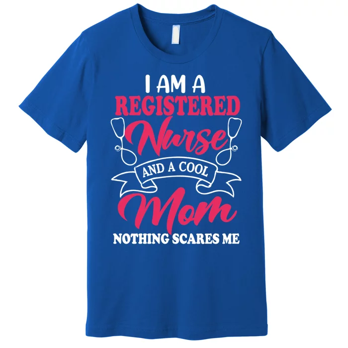 I Am A Registered Nurse And A Cool Mom Nothing Scares Me Gift Premium T-Shirt