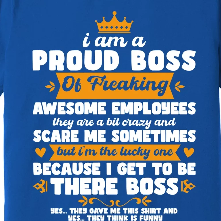 I Am A Proud Boss Of Freaking Awesome Employees Funny Tee Great Gift Premium T-Shirt