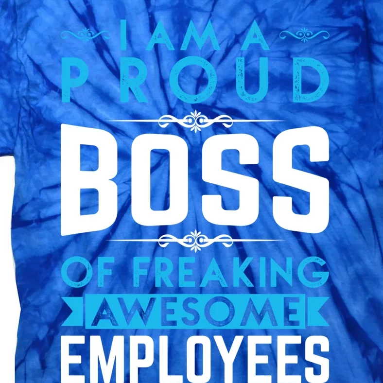 I Am A Proud Boss Of Freaking Awesome Employees Love Great Gift Tie-Dye T-Shirt