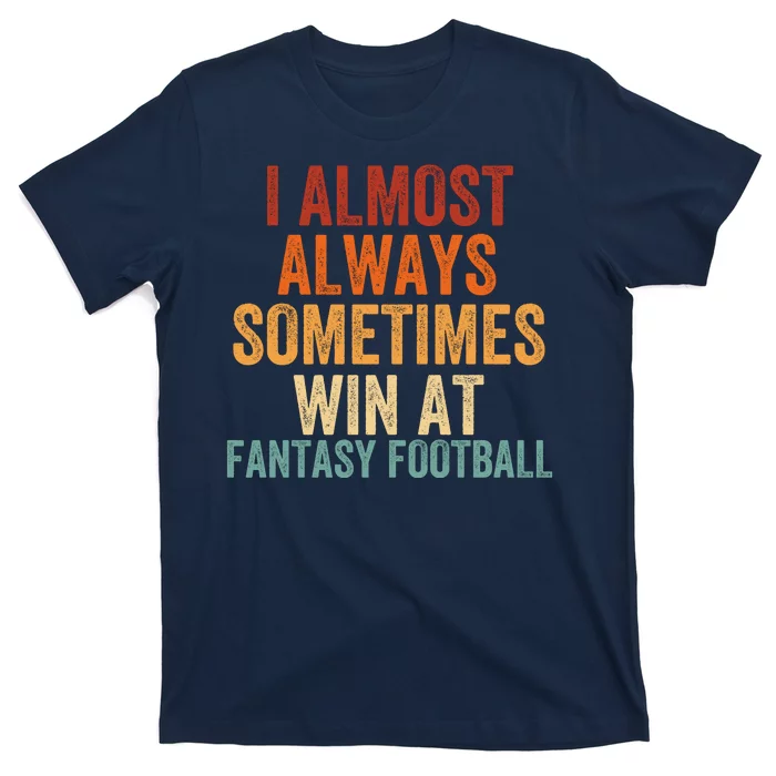 I Almost Always Sometimes Win At Fantasy Football Funny Fantasy Football Legend T-Shirt