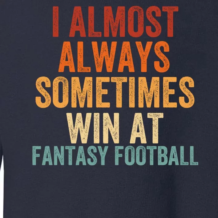 I Almost Always Sometimes Win At Fantasy Football Funny Fantasy Football Legend Toddler Sweatshirt