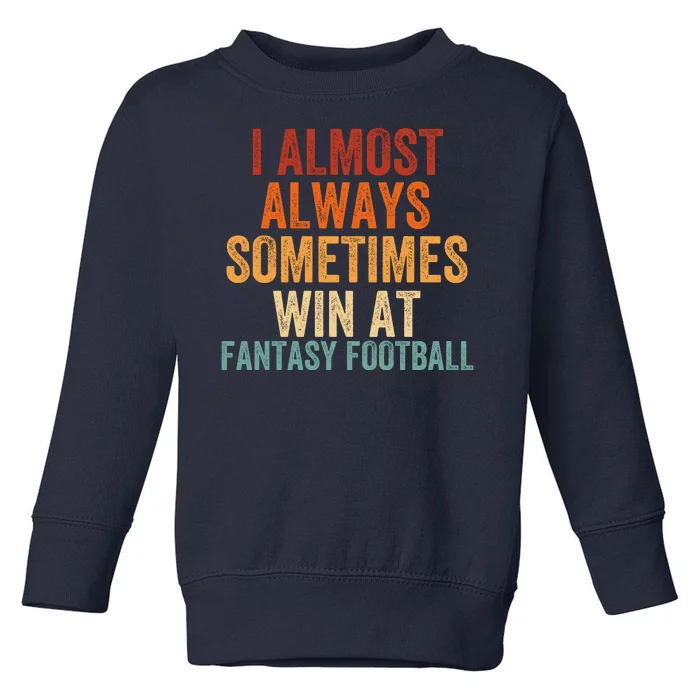 I Almost Always Sometimes Win At Fantasy Football Funny Fantasy Football Legend Toddler Sweatshirt