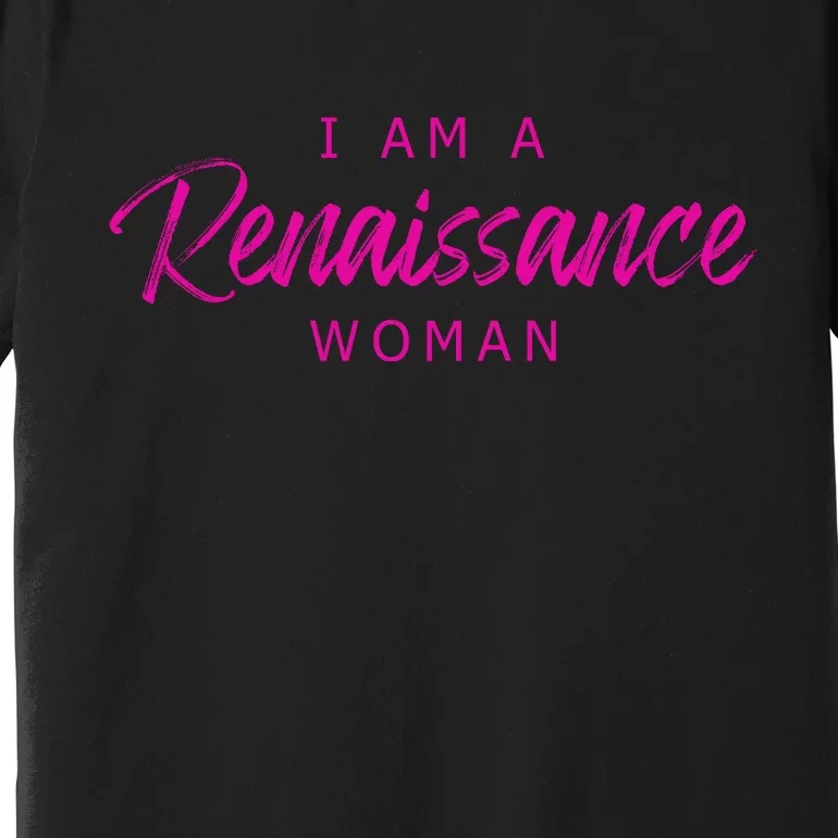 I Am A Renaissance Woman Premium T-Shirt