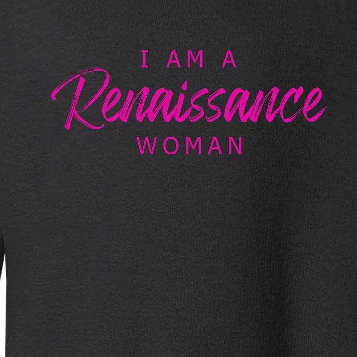 I Am A Renaissance Woman Toddler Sweatshirt