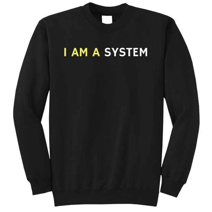 I Am A System Funny Tall Sweatshirt