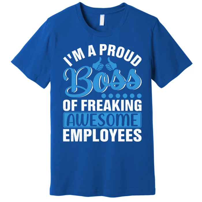 I Am A Proud Boss Of Freaking Awesome Employees Gift Premium T-Shirt