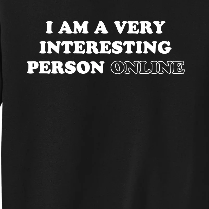 I Am A Very Interesting Person Online Funny Tall Sweatshirt